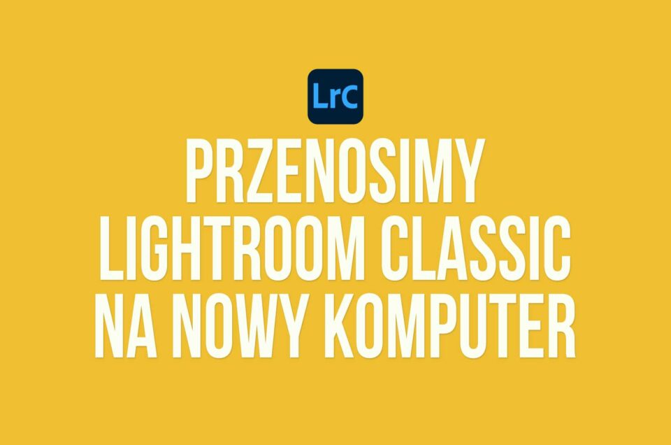 jak przenieść lightroom classic na nowy komputer